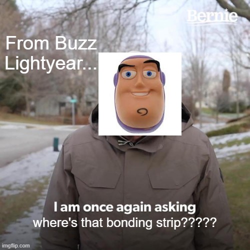 Bernie I Am Once Again Asking For Your Support | From Buzz Lightyear... where's that bonding strip????? | image tagged in memes,bernie i am once again asking for your support | made w/ Imgflip meme maker