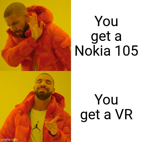 POV: What you get for your 18th anniversary | You get a Nokia 105; You get a VR | image tagged in memes,drake hotline bling | made w/ Imgflip meme maker