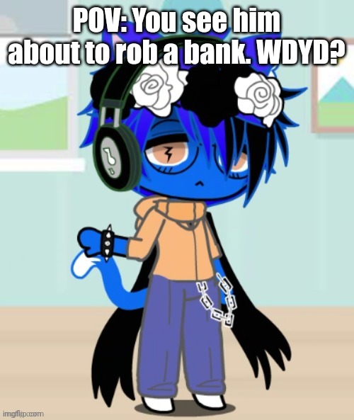 Pump gacha v5 | POV: You see him about to rob a bank. WDYD? | image tagged in pump gacha v5 | made w/ Imgflip meme maker