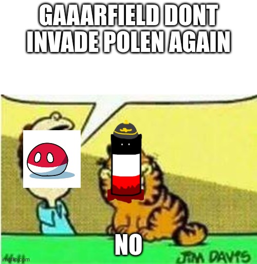 Idk | GAAARFIELD DONT INVADE POLEN AGAIN; NO | image tagged in jon yelling at garfield | made w/ Imgflip meme maker