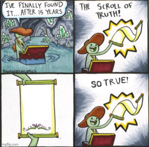 Scroll of truth So true version | image tagged in scroll of truth so true version | made w/ Imgflip meme maker