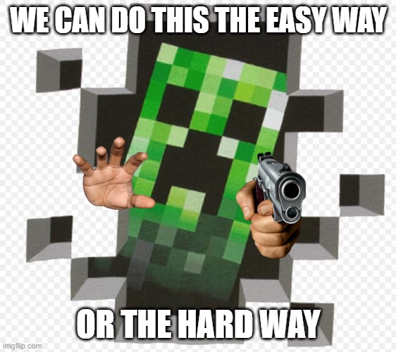 Minecraft Creeper | WE CAN DO THIS THE EASY WAY; OR THE HARD WAY | image tagged in minecraft creeper | made w/ Imgflip meme maker