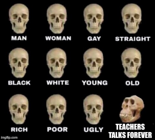 Title | TEACHERS TALKS FOREVER | image tagged in idiot skull | made w/ Imgflip meme maker