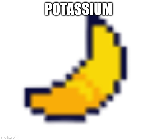 Deltarune Banana | POTASSIUM | image tagged in deltarune banana | made w/ Imgflip meme maker