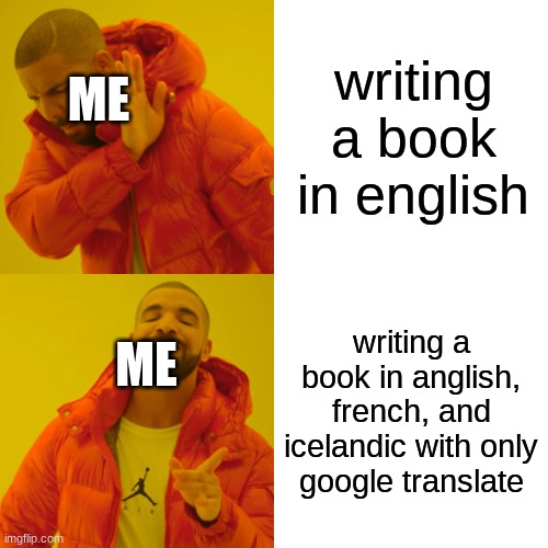 it's a book about the battle of hastings | writing a book in english; ME; writing a book in anglish, french, and icelandic with only google translate; ME | image tagged in memes,drake hotline bling | made w/ Imgflip meme maker