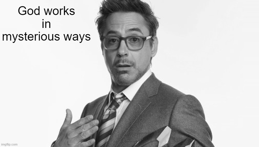 Robert Downey Jr's Comments | God works in mysterious ways | image tagged in robert downey jr's comments | made w/ Imgflip meme maker