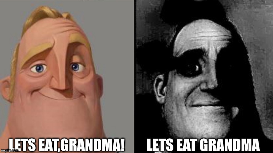 Wheres Grandma??? | LETS EAT,GRANDMA! LETS EAT GRANDMA | image tagged in traumatized mr incredible | made w/ Imgflip meme maker