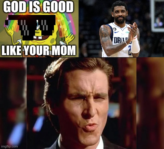 Sigma Face meme | GOD IS GOOD; LIKE YOUR MOM | image tagged in memes,imagination spongebob | made w/ Imgflip meme maker