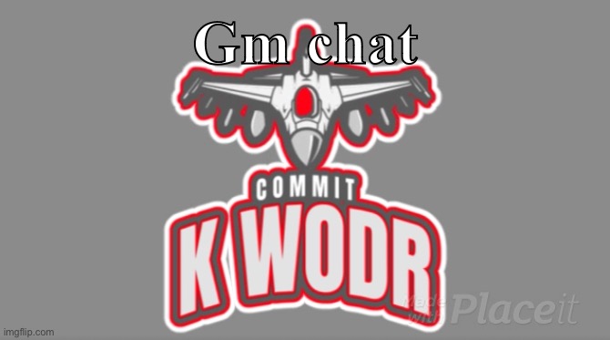 Gm chat | image tagged in commit k wodr | made w/ Imgflip meme maker