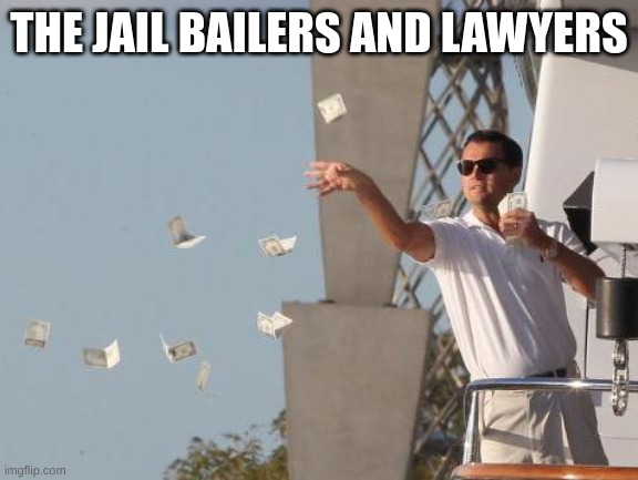 Leonardo DiCaprio throwing Money  | THE JAIL BAILERS AND LAWYERS | image tagged in leonardo dicaprio throwing money | made w/ Imgflip meme maker