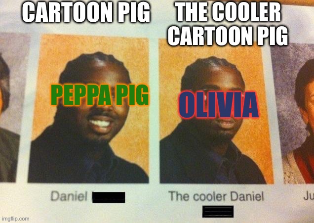 Olivia is better than peppa pig | PEPPA PIG; OLIVIA | image tagged in cartoon,peppa pig,britain,pig,the cooler daniel,memes | made w/ Imgflip meme maker