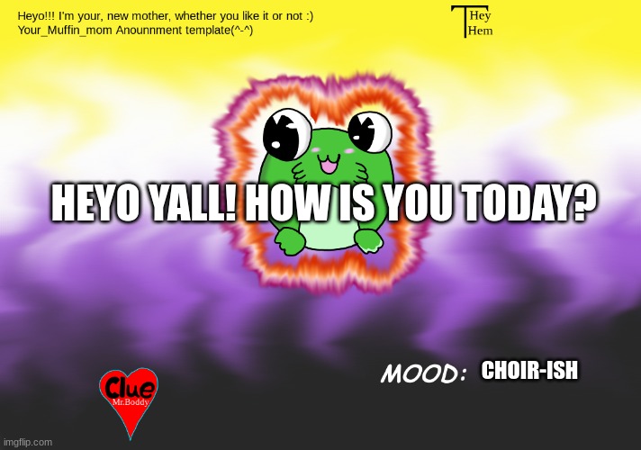 Lesbean | HEYO YALL! HOW IS YOU TODAY? CHOIR-ISH | image tagged in your_mufffin_mm announcement | made w/ Imgflip meme maker