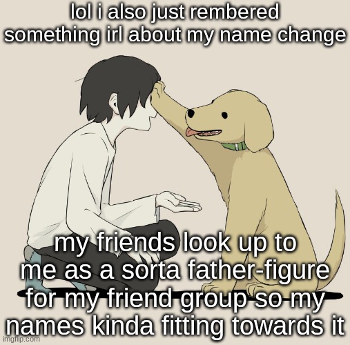 Avogado6 | lol i also just rembered something irl about my name change; my friends look up to me as a sorta father-figure for my friend group so my names kinda fitting towards it | image tagged in avogado6 | made w/ Imgflip meme maker