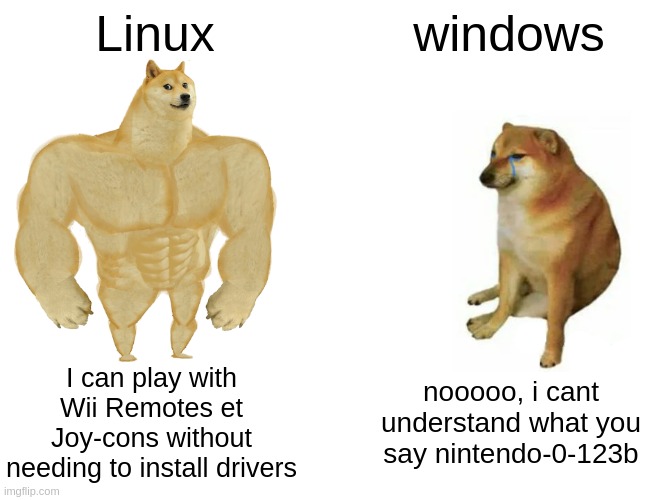 Buff Doge vs. Cheems Meme | Linux; windows; nooooo, i cant understand what you say nintendo-0-123b; I can play with Wii Remotes et Joy-cons without needing to install drivers | image tagged in memes,buff doge vs cheems | made w/ Imgflip meme maker