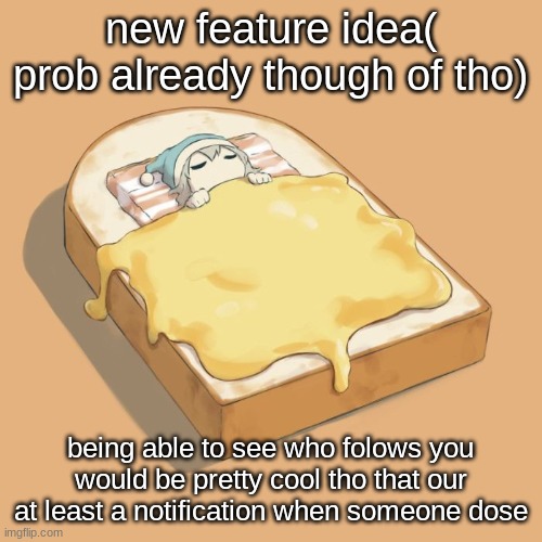 Avogado6 depression | new feature idea( prob already though of tho); being able to see who folows you would be pretty cool tho that our at least a notification when someone dose | image tagged in avogado6 depression | made w/ Imgflip meme maker