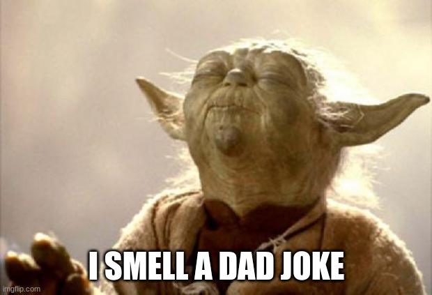 yoda smell | I SMELL A DAD JOKE | image tagged in yoda smell | made w/ Imgflip meme maker