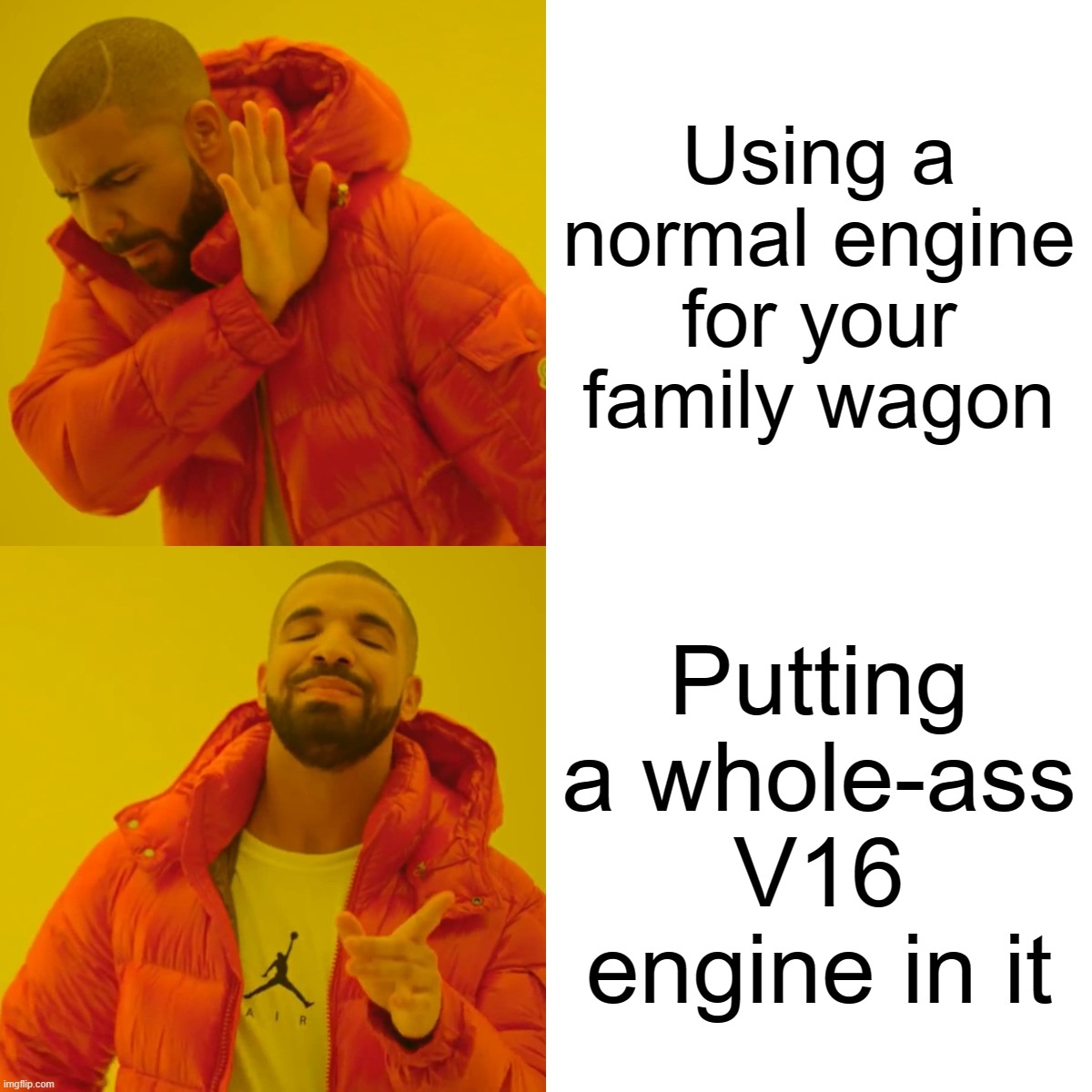 That vehicle was insane as hell though tbh | Using a normal engine for your family wagon; Putting a whole-ass V16 engine in it | image tagged in memes,drake hotline bling | made w/ Imgflip meme maker