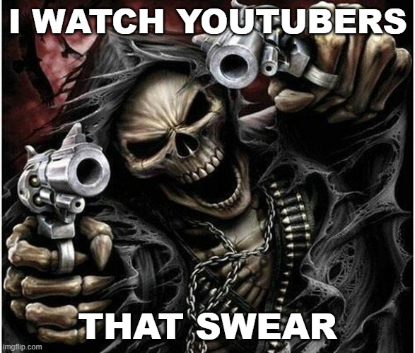 Badass Skeleton | I WATCH YOUTUBERS; THAT SWEAR | image tagged in badass skeleton | made w/ Imgflip meme maker