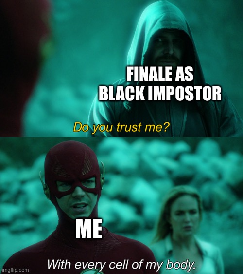 Also called instant win | FINALE AS BLACK IMPOSTOR; ME | image tagged in do you trust me | made w/ Imgflip meme maker