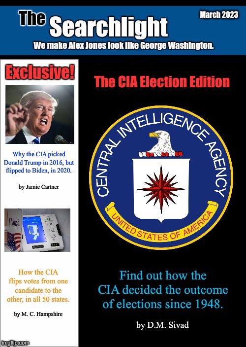New blank Searchlight cover | March 2023; The CIA Election Edition; Why the CIA picked Donald Trump in 2016, but flipped to Biden, in 2020. by Jamie Cartner; How the CIA flips votes from one candidate to the other, in all 50 states. Find out how the CIA decided the outcome of elections since 1948. by M. C. Hampshire; by D.M. Sivad | image tagged in new blank searchlight cover,cia,trump,election | made w/ Imgflip meme maker