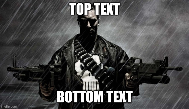 TOP TEXT BOTTOM TEXT | image tagged in punisher | made w/ Imgflip meme maker