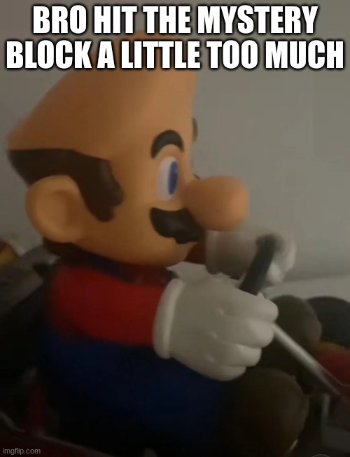 mario without his cap | BRO HIT THE MYSTERY BLOCK A LITTLE TOO MUCH | image tagged in funny memes | made w/ Imgflip meme maker