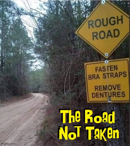 Sounds LIke Fun... depending on your age | image tagged in vince vance,funny road signs,danger,warning sign,memes,robert frost | made w/ Imgflip meme maker