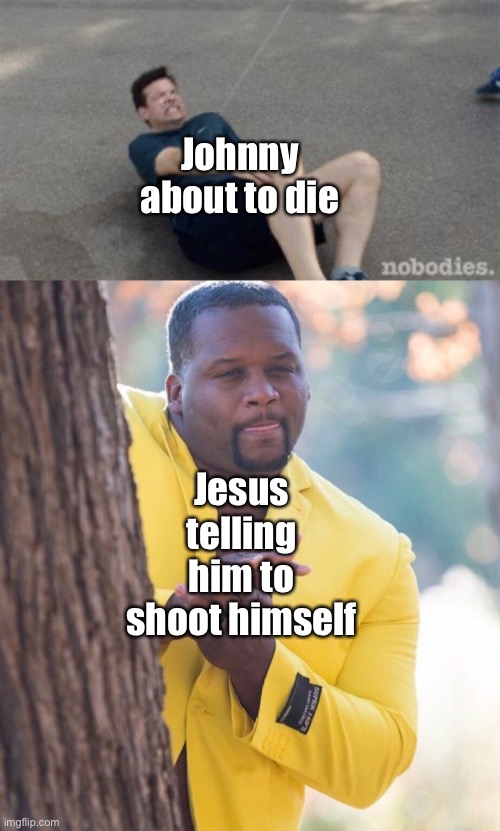 Johnny about to die; Jesus telling him to shoot himself | image tagged in knee injury,man behind tree | made w/ Imgflip meme maker