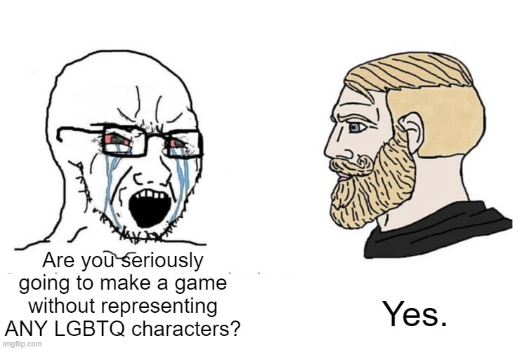 idk | Yes. Are you seriously going to make a game without representing ANY LGBTQ characters? | made w/ Imgflip meme maker