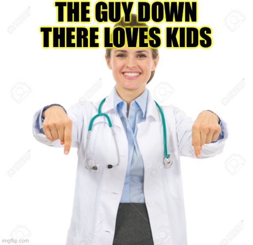 It’s true | THE GUY DOWN THERE LOVES KIDS | image tagged in pointing down smiling | made w/ Imgflip meme maker