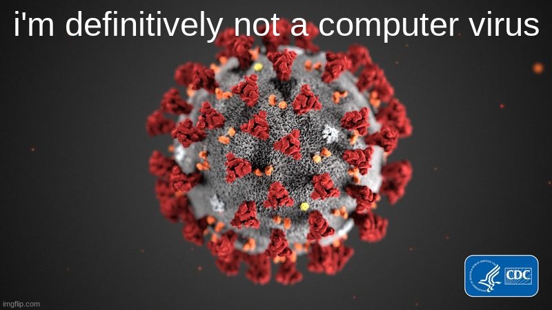 Covid 19 | i'm definitively not a computer virus | image tagged in covid 19 | made w/ Imgflip meme maker