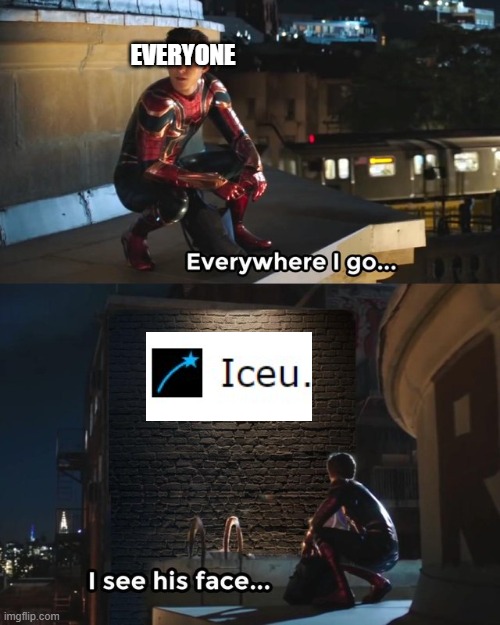 I can't stand seeing Iceu EVERYWHERE! | EVERYONE | image tagged in everywhere i go i see his face | made w/ Imgflip meme maker