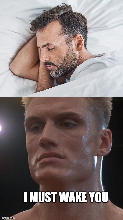 I MUST WAKE YOU | image tagged in ivan drago | made w/ Imgflip meme maker