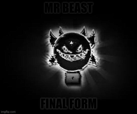 wo | MR BEAST; FINAL FORM | made w/ Imgflip meme maker