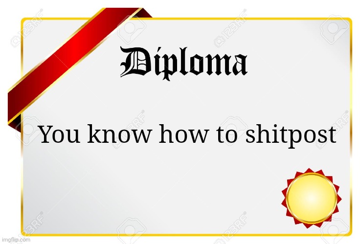 diploma | You know how to shitpost | image tagged in diploma | made w/ Imgflip meme maker