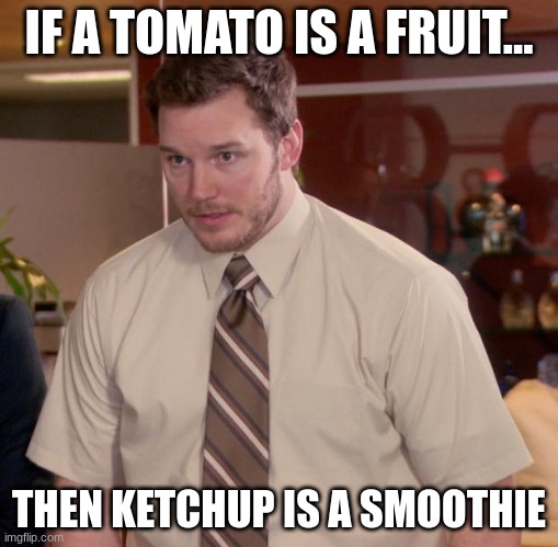 Afraid To Ask Andy | IF A TOMATO IS A FRUIT... THEN KETCHUP IS A SMOOTHIE | image tagged in memes,afraid to ask andy | made w/ Imgflip meme maker