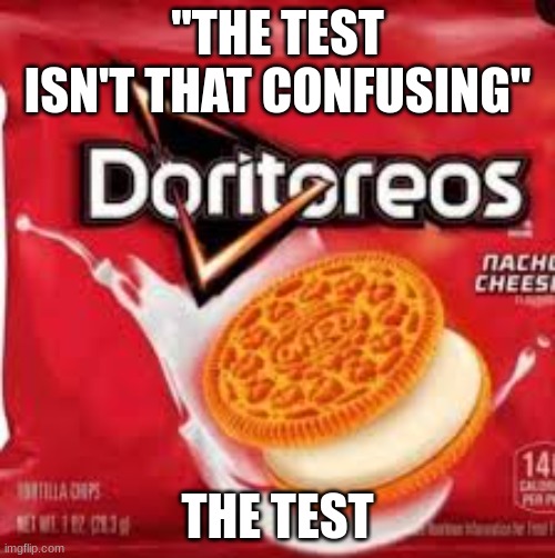 "THE TEST ISN'T THAT CONFUSING"; THE TEST | image tagged in meme | made w/ Imgflip meme maker