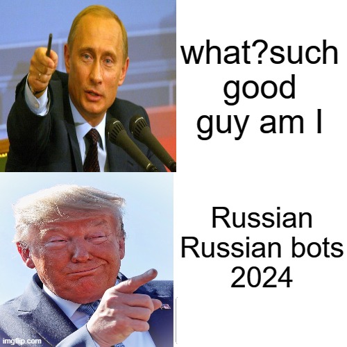 what?such good guy am I Russian Russian bots
2024 | made w/ Imgflip meme maker