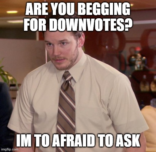 Afraid To Ask Andy Meme | ARE YOU BEGGING FOR DOWNVOTES? IM TO AFRAID TO ASK | image tagged in memes,afraid to ask andy | made w/ Imgflip meme maker
