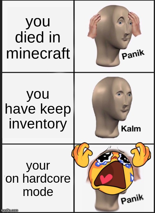 Panik Kalm Panik Meme | you died in minecraft; you have keep inventory; your on hardcore mode | image tagged in memes,panik kalm panik | made w/ Imgflip meme maker