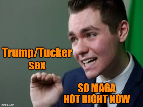 Trump/Tucker sex SO MAGA HOT RIGHT NOW | made w/ Imgflip meme maker