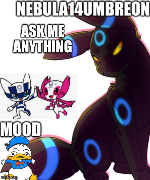 ... | ASK ME ANYTHING | image tagged in nebula14umbreon template | made w/ Imgflip meme maker