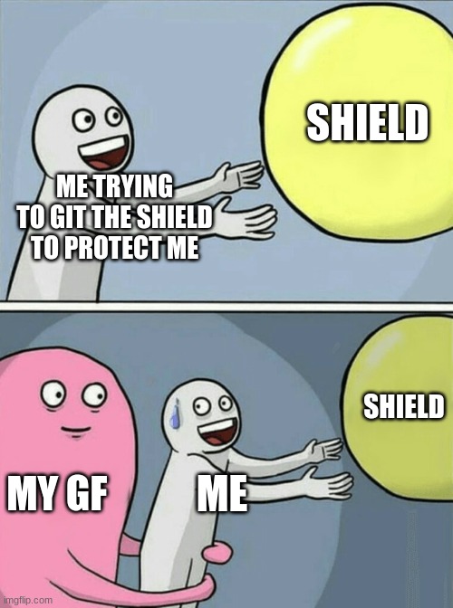 oh no | SHIELD; ME TRYING TO GIT THE SHIELD TO PROTECT ME; SHIELD; MY GF; ME | image tagged in memes,gay | made w/ Imgflip meme maker