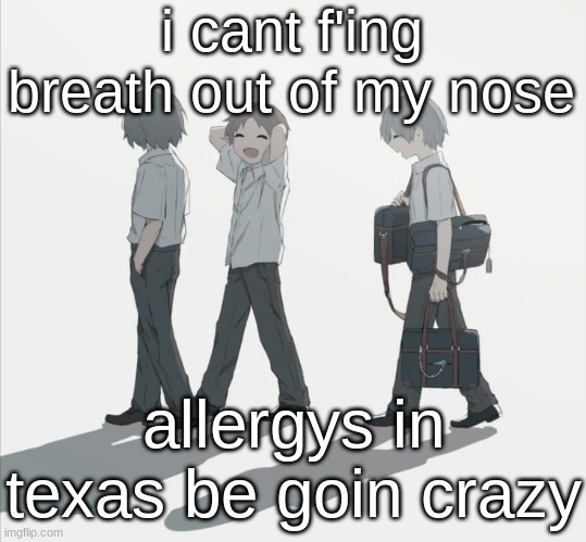 Avogado6 depression | i cant f'ing breath out of my nose; allergys in texas be goin crazy | image tagged in avogado6 depression | made w/ Imgflip meme maker
