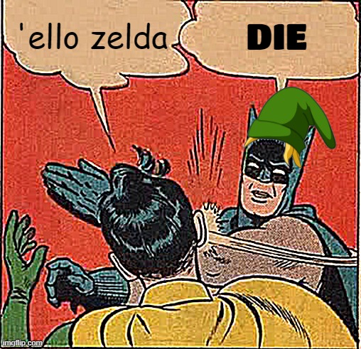 Batman Slapping Robin Meme | 'ello zelda; DIE | image tagged in memes,batman slapping robin | made w/ Imgflip meme maker