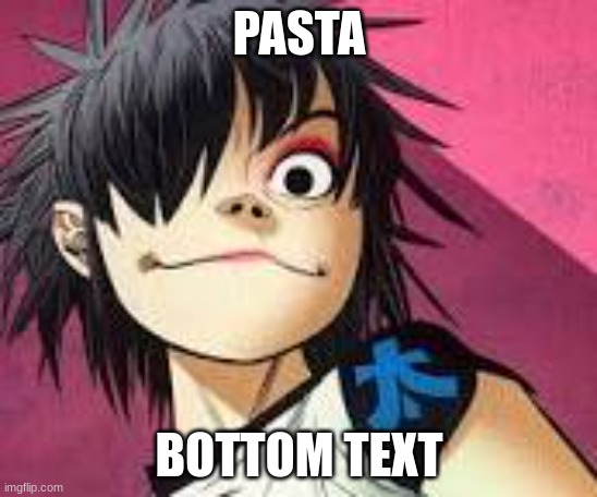 kill me | PASTA; BOTTOM TEXT | image tagged in noodle,gorillaz | made w/ Imgflip meme maker
