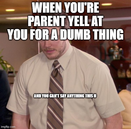 Afraid To Ask Andy Meme | WHEN YOU'RE PARENT YELL AT YOU FOR A DUMB THING; AND YOU CAN'T SAY ANYTHING THIS U | image tagged in memes,afraid to ask andy | made w/ Imgflip meme maker