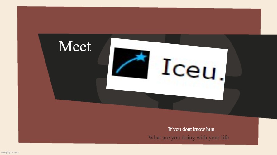True Fax | Meet; If you dont know him; What are you doing with your life | image tagged in meet the blank,iceu,imgflip users,fax | made w/ Imgflip meme maker