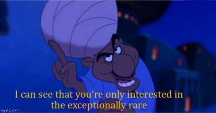 i see you're only interested in the exceptionally rare | image tagged in i see you're only interested in the exceptionally rare | made w/ Imgflip meme maker