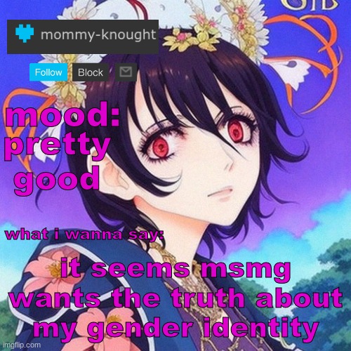 guh | pretty good; it seems msmg wants the truth about my gender identity | image tagged in knought temp 6 | made w/ Imgflip meme maker